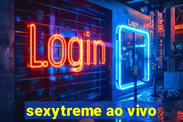 sexytreme ao vivo